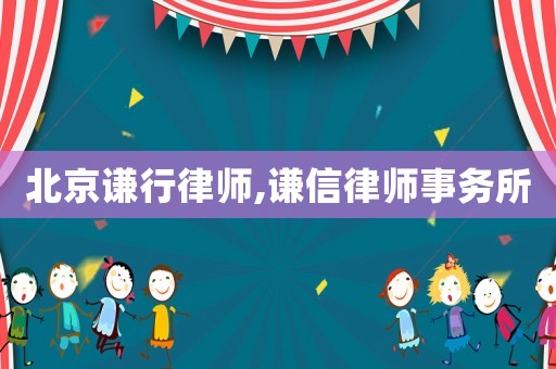 北京謙行律師,謙信律師事務(wù)所