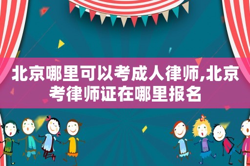 北京哪里可以考成人律師,北京考律師證在哪里報(bào)名