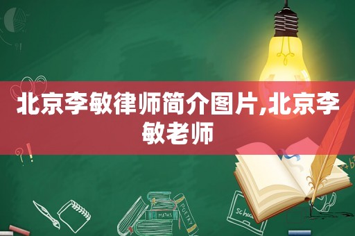 北京李敏律師簡(jiǎn)介圖片,北京李敏老師