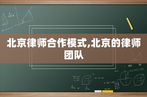 北京律師合作模式,北京的律師團(tuán)隊(duì)
