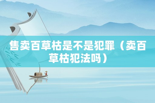 售賣百草枯是不是犯罪（賣百草枯犯法嗎）