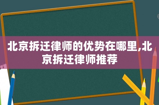 北京拆遷律師的優(yōu)勢(shì)在哪里,北京拆遷律師推薦