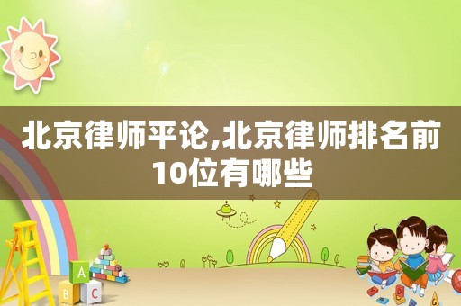 北京律師平論,北京律師排名前10位有哪些