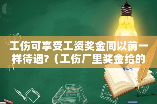 工傷可享受工資獎金同以前一樣待遇?（工傷廠里獎金給的比以前少怎么辦）