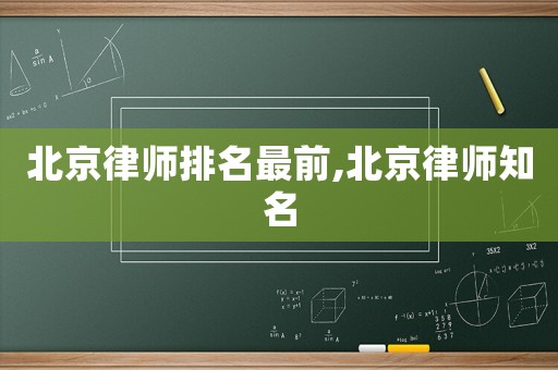 北京律師排名最前,北京律師知名