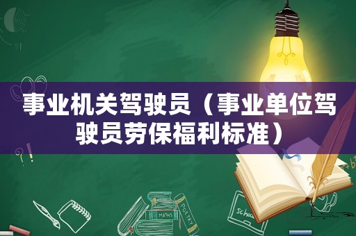 事業(yè)機(jī)關(guān)駕駛員（事業(yè)單位駕駛員勞保福利標(biāo)準(zhǔn)）