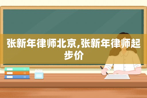 張新年律師北京,張新年律師起步價(jià)
