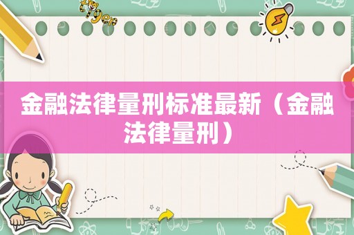 金融法律量刑標(biāo)準(zhǔn)最新（金融法律量刑）
