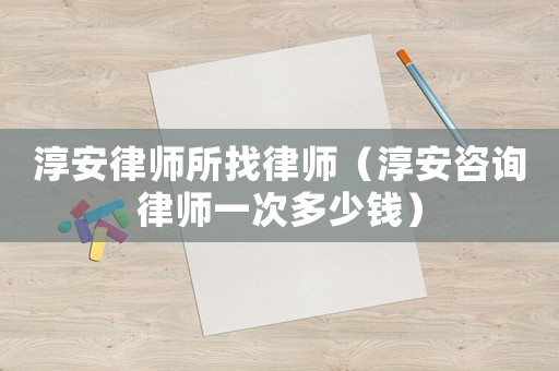 淳安律師所找律師（淳安咨詢律師一次多少錢）