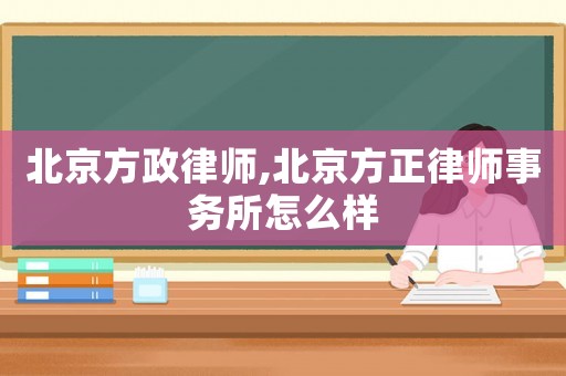 北京方政律師,北京方正律師事務(wù)所怎么樣
