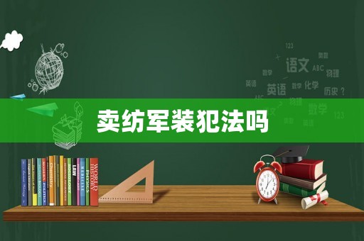 賣(mài)紡軍裝犯法嗎