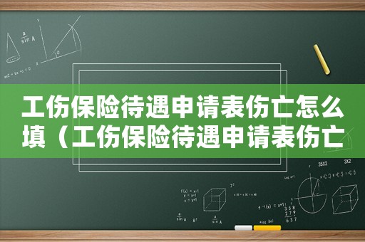 工傷保險待遇申請表傷亡怎么填（工傷保險待遇申請表傷亡）