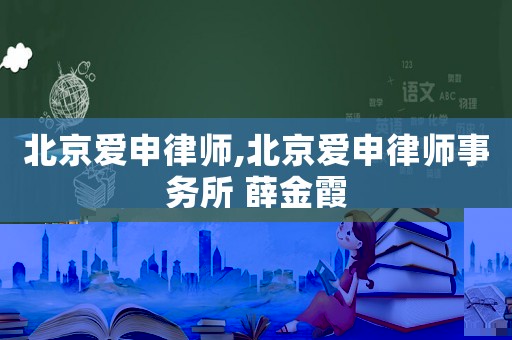 北京愛申律師,北京愛申律師事務(wù)所 薛金霞