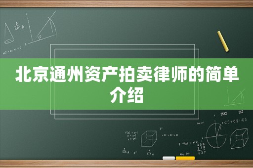 北京通州資產(chǎn)拍賣律師的簡(jiǎn)單介紹