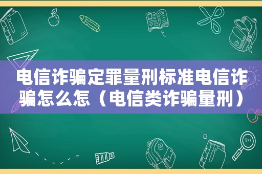電信詐騙定罪量刑標(biāo)準(zhǔn)電信詐騙怎么怎（電信類詐騙量刑）