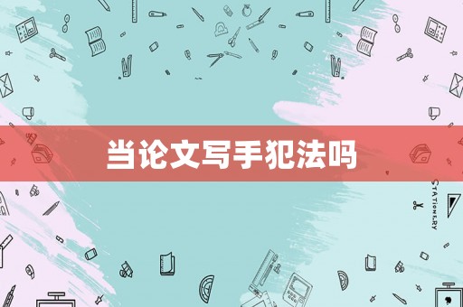 當(dāng)論文寫(xiě)手犯法嗎