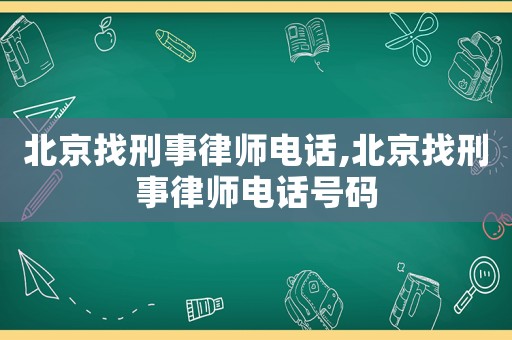 北京找刑事律師電話,北京找刑事律師電話號(hào)碼