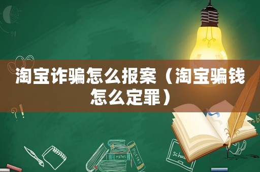 淘寶詐騙怎么報(bào)案（淘寶騙錢(qián)怎么定罪）