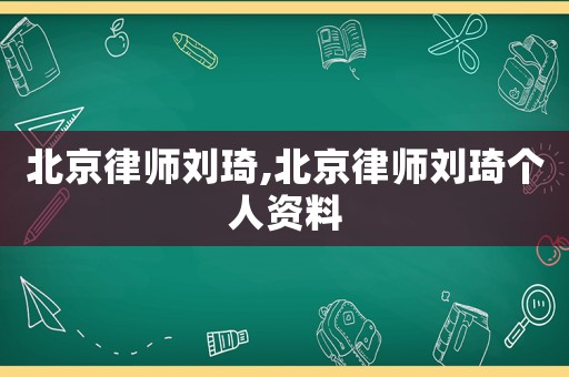北京律師劉琦,北京律師劉琦個(gè)人資料