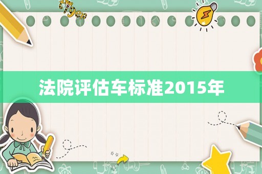 法院評估車標(biāo)準(zhǔn)2015年