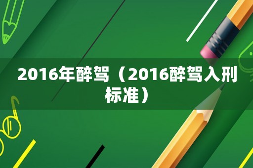 2016年醉駕（2016醉駕入刑標準）