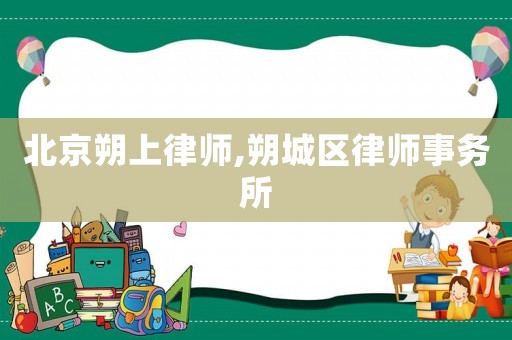 北京朔上律師,朔城區(qū)律師事務(wù)所