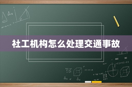 社工機(jī)構(gòu)怎么處理交通事故