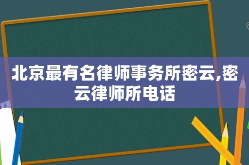 北京最有名律師事務所密云,密云律師所電話
