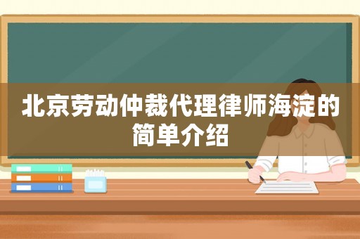 北京勞動(dòng)仲裁代理律師海淀的簡(jiǎn)單介紹