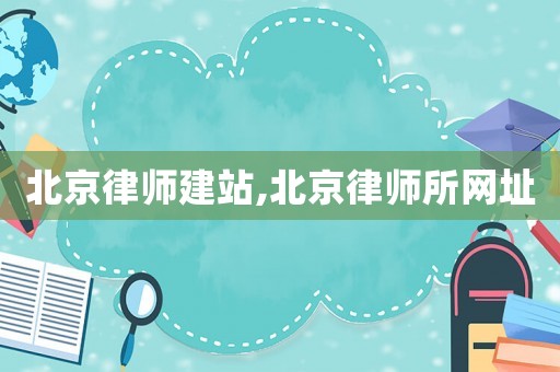 北京律師建站,北京律師所網(wǎng)址
