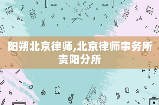 陽朔北京律師,北京律師事務所貴陽分所