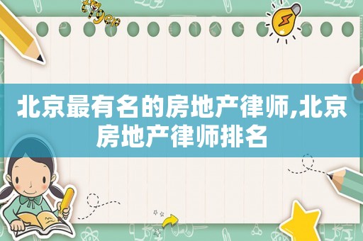 北京最有名的房地產(chǎn)律師,北京房地產(chǎn)律師排名