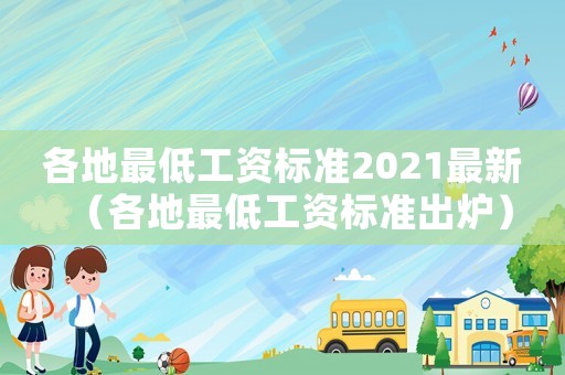 各地最低工資標(biāo)準(zhǔn)2021最新（各地最低工資標(biāo)準(zhǔn)出爐）