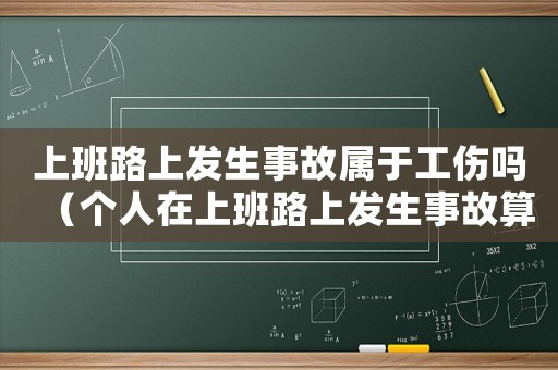 上班路上發(fā)生事故屬于工傷嗎（個(gè)人在上班路上發(fā)生事故算工傷嗎）