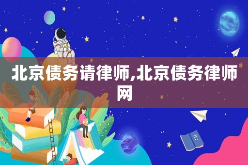 北京債務(wù)請律師,北京債務(wù)律師網(wǎng)