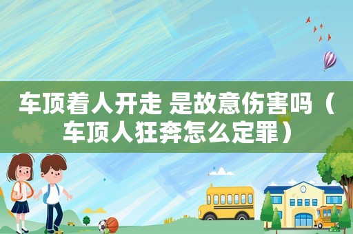 車頂著人開走 是故意傷害嗎（車頂人狂奔怎么定罪）