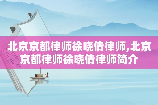 北京京都律師徐曉倩律師,北京京都律師徐曉倩律師簡(jiǎn)介