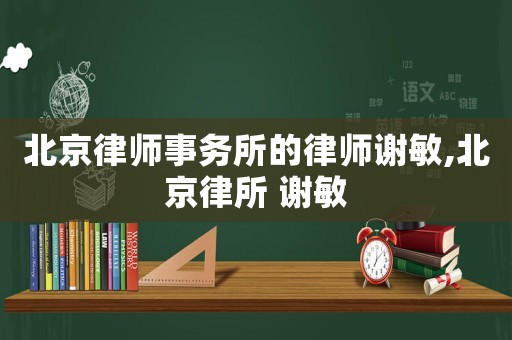 北京律師事務(wù)所的律師謝敏,北京律所 謝敏