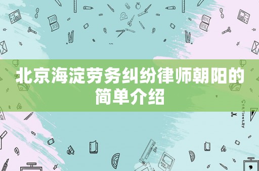 北京海淀勞務(wù)糾紛律師朝陽的簡(jiǎn)單介紹