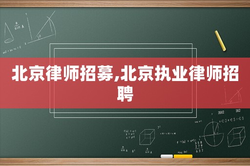 北京律師招募,北京執(zhí)業(yè)律師招聘
