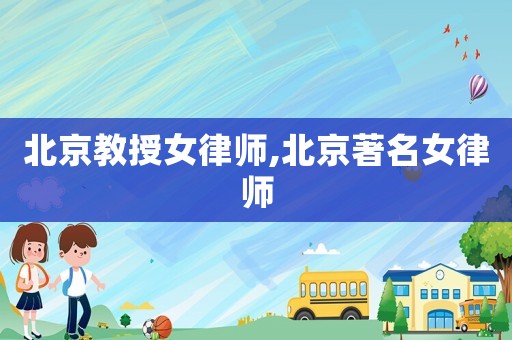 北京教授女律師,北京著名女律師