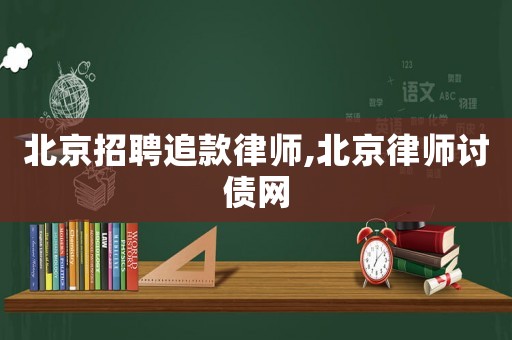 北京招聘追款律師,北京律師討債網(wǎng)