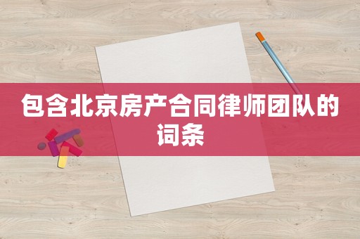 包含北京房產(chǎn)合同律師團隊的詞條