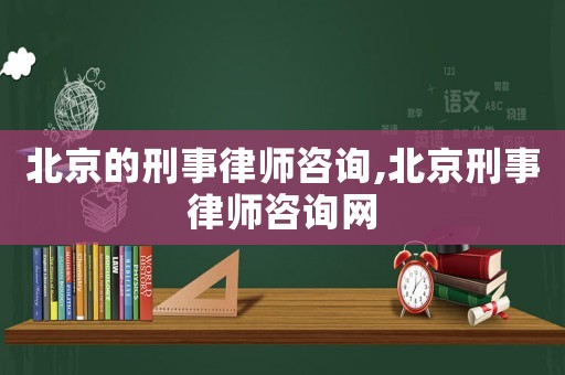 北京的刑事律師咨詢,北京刑事律師咨詢網(wǎng)