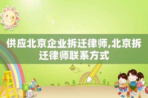 供應(yīng)北京企業(yè)拆遷律師,北京拆遷律師聯(lián)系方式