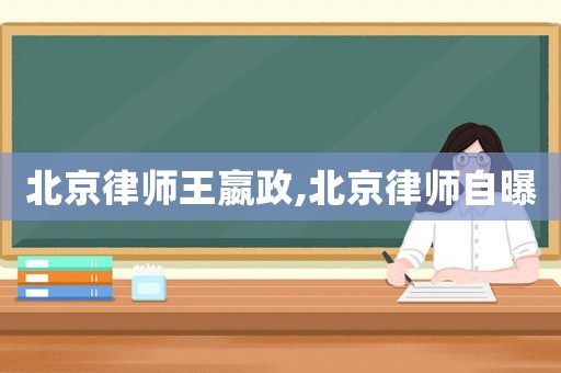 北京律師王嬴政,北京律師自曝