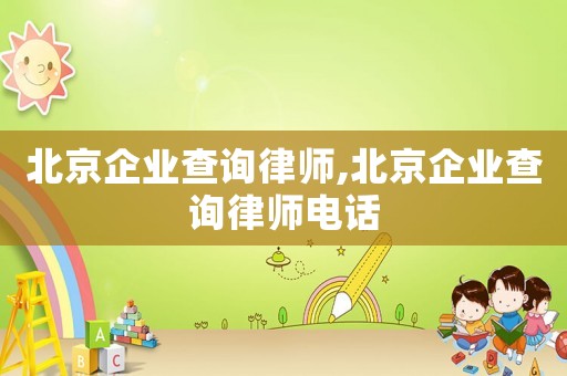 北京企業(yè)查詢律師,北京企業(yè)查詢律師電話