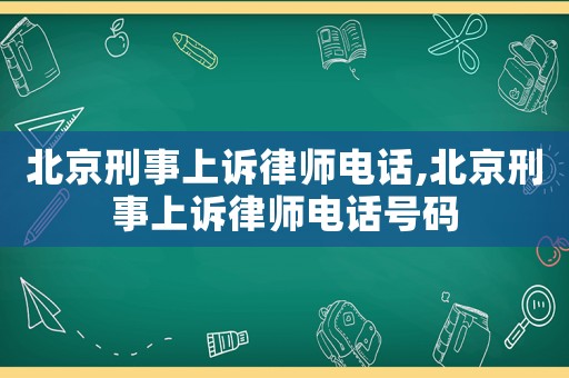 北京刑事上訴律師電話(huà),北京刑事上訴律師電話(huà)號(hào)碼