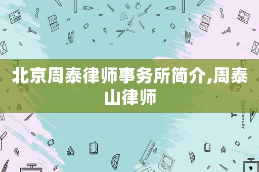 北京周泰律師事務(wù)所簡(jiǎn)介,周泰山律師