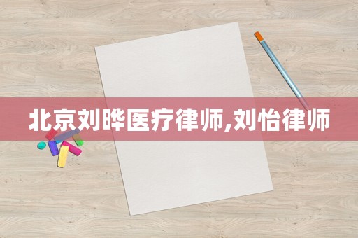 北京劉曄醫(yī)療律師,劉怡律師